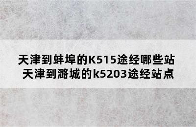 天津到蚌埠的K515途经哪些站 天津到潞城的k5203途经站点